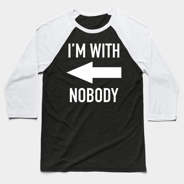 I'm With Nobody Baseball T-Shirt by isstgeschichte